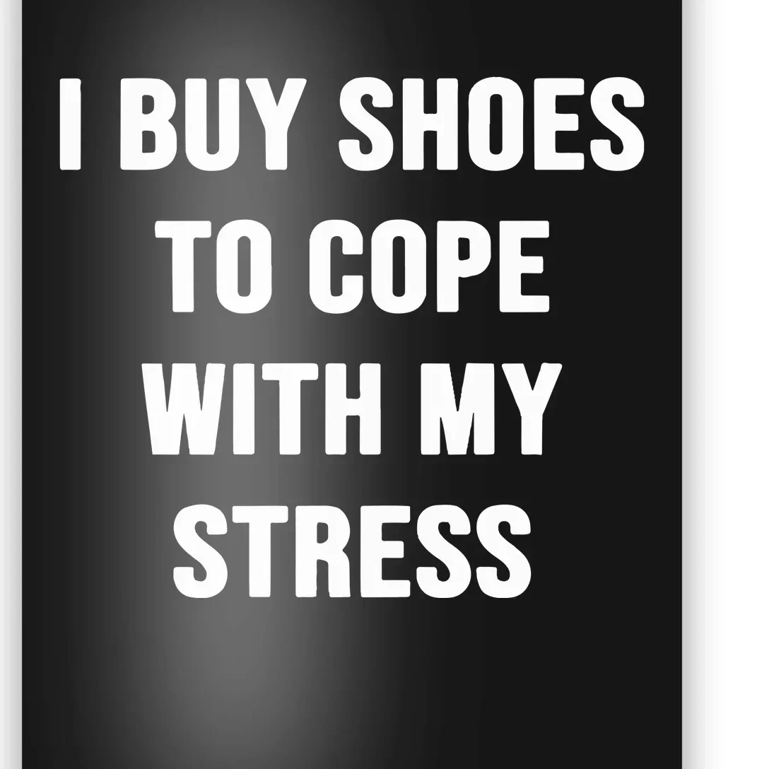 I Buy Shoes To Cope With My Stress Poster