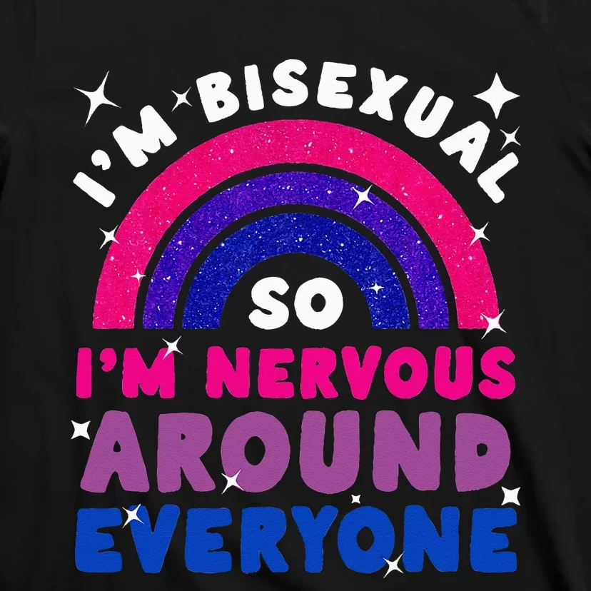 I'm Bisexual So I'm Nervous Around Everyone T-Shirt