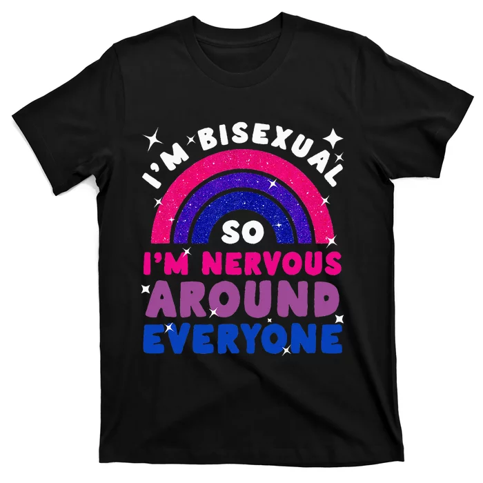 I'm Bisexual So I'm Nervous Around Everyone T-Shirt