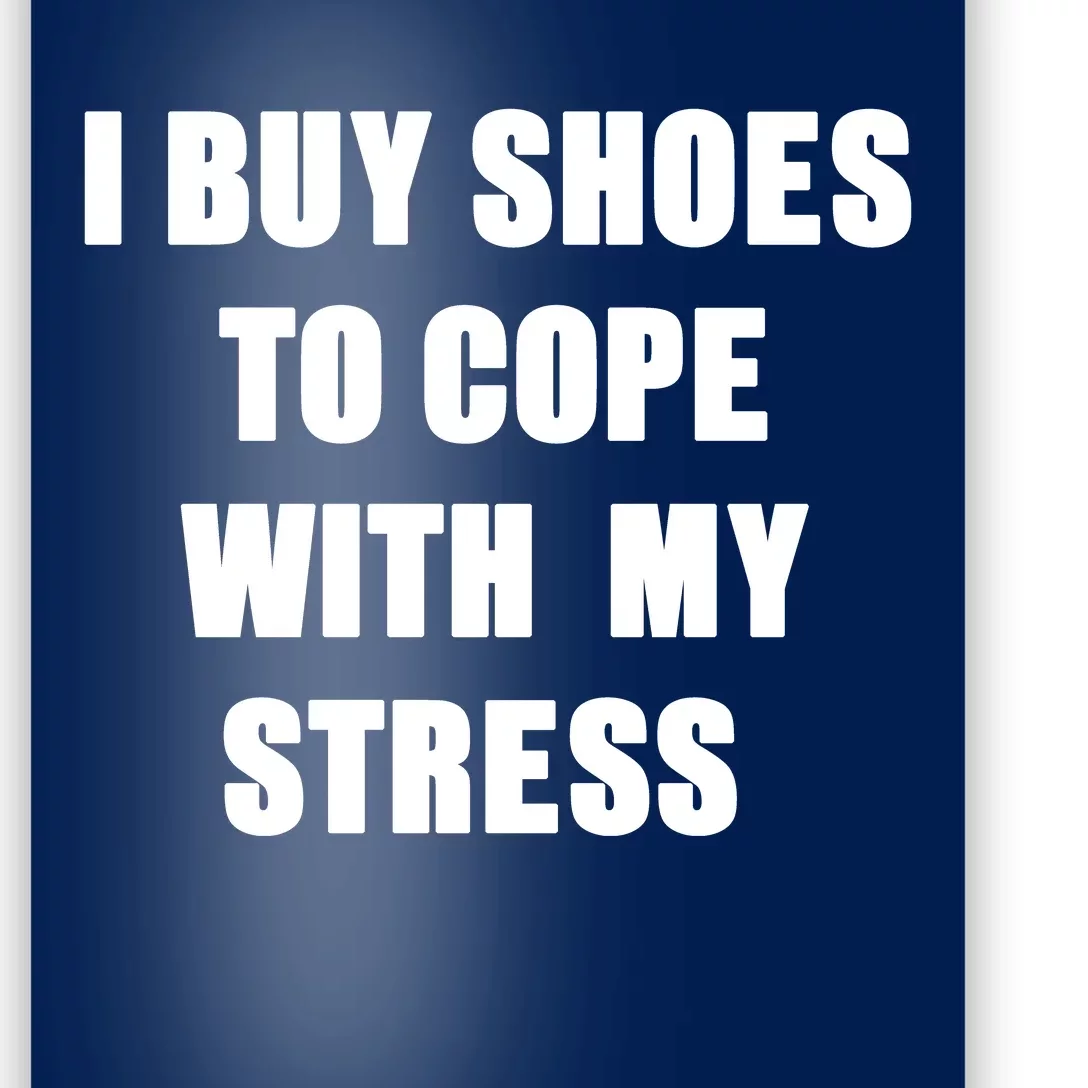 I BUY SHOES TO COPE WITH MY STRESS Poster