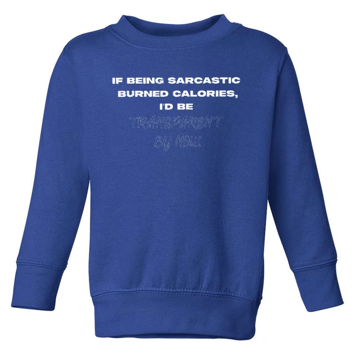 If Being Sarcastic Burned Calories ID Be Transparent Bynow Toddler Sweatshirt