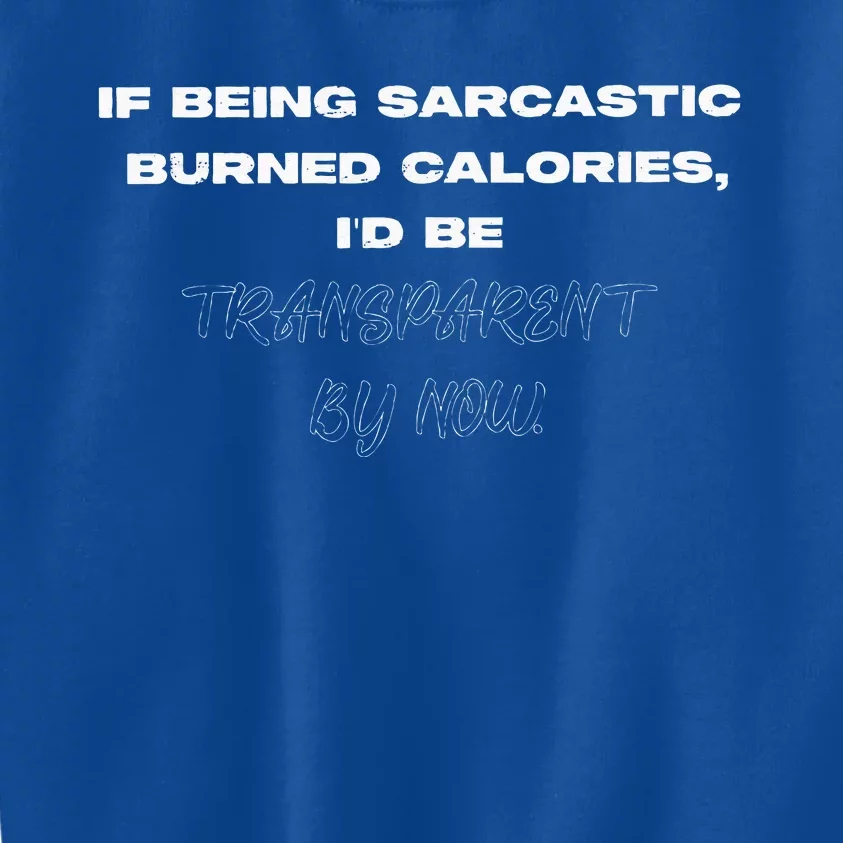 If Being Sarcastic Burned Calories ID Be Transparent Bynow Kids Sweatshirt