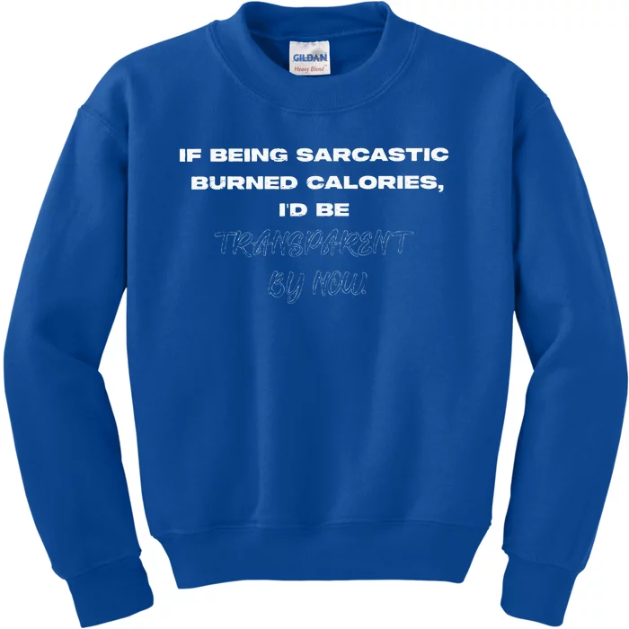 If Being Sarcastic Burned Calories ID Be Transparent Bynow Kids Sweatshirt