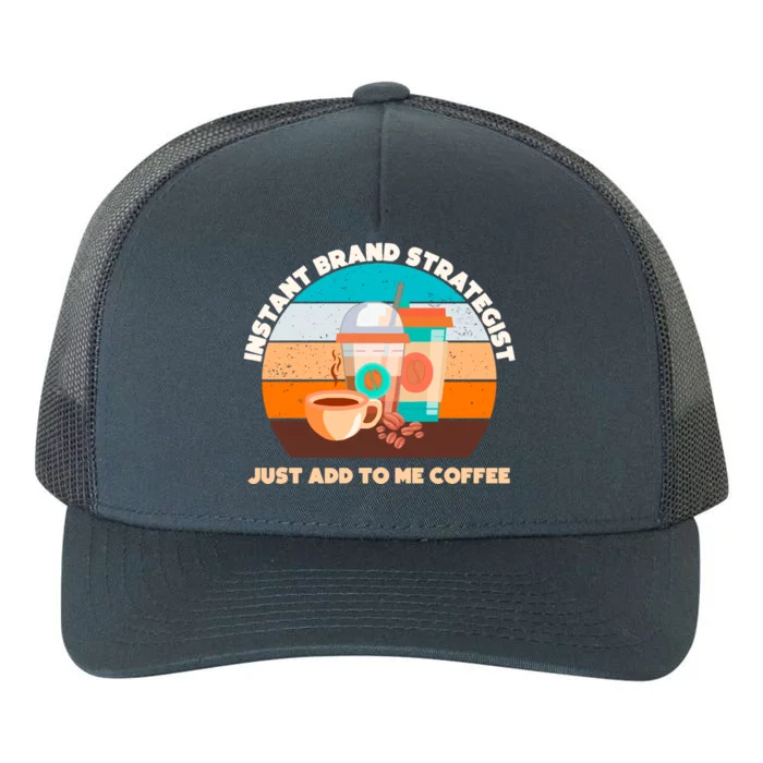 Instant Brand Strategist Just Add To Me Coffee Funny Coffee Lover Yupoong Adult 5-Panel Trucker Hat