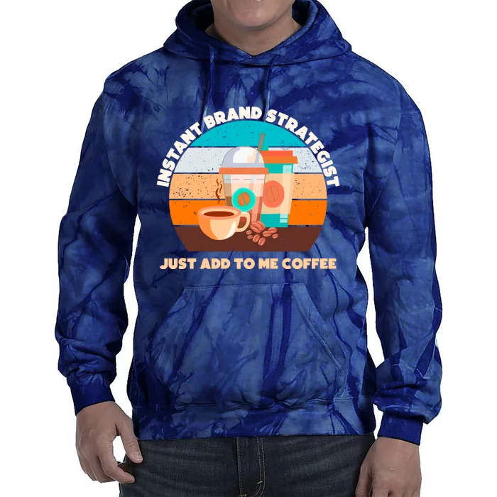 Instant Brand Strategist Just Add To Me Coffee Funny Coffee Lover Tie Dye Hoodie