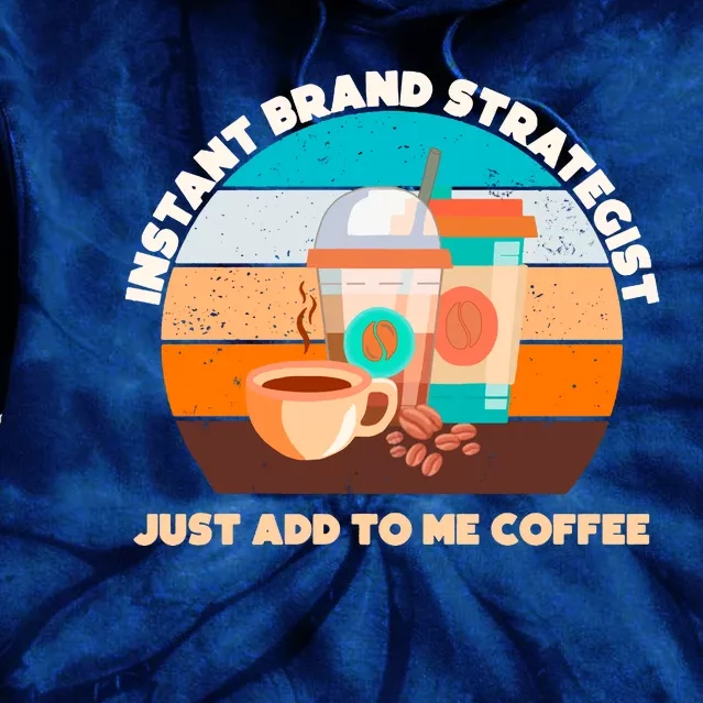 Instant Brand Strategist Just Add To Me Coffee Funny Coffee Lover Tie Dye Hoodie