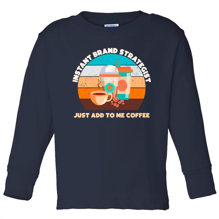 Instant Brand Strategist Just Add To Me Coffee Funny Coffee Lover Toddler Long Sleeve Shirt