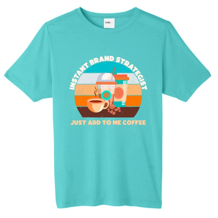 Instant Brand Strategist Just Add To Me Coffee Funny Coffee Lover ChromaSoft Performance T-Shirt