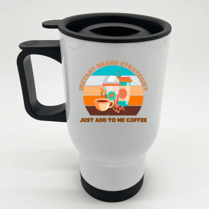 Instant Brand Strategist Just Add To Me Coffee Funny Coffee Lover Front & Back Stainless Steel Travel Mug