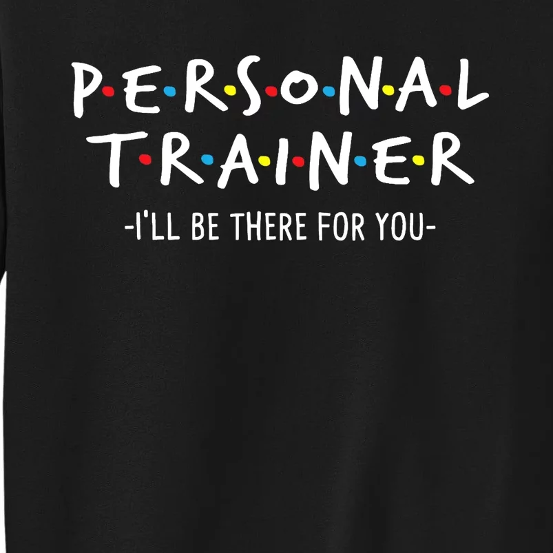 I'll Be There For You Personal Fitness Trainer Gym Workout Sweatshirt