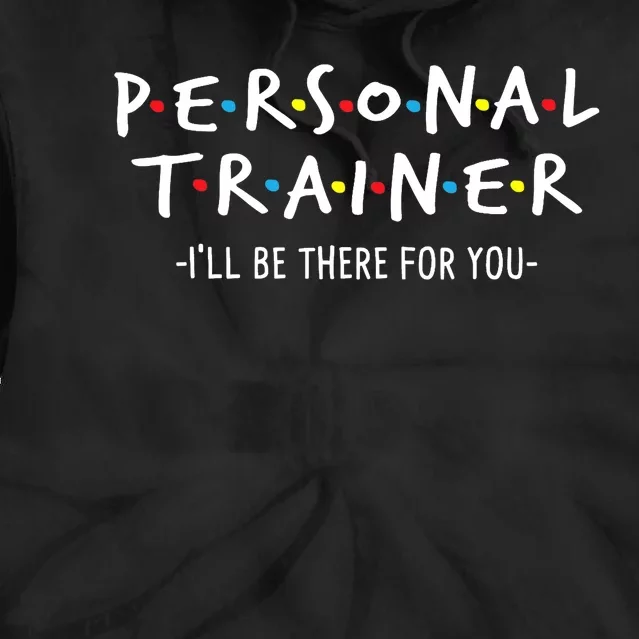 I'll Be There For You Personal Fitness Trainer Gym Workout Tie Dye Hoodie