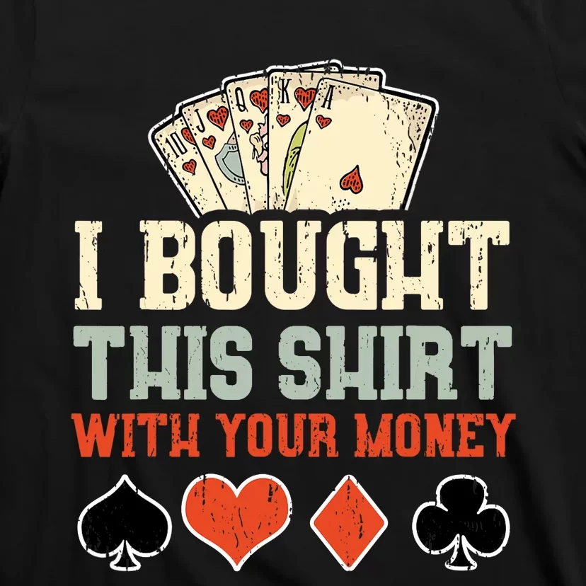 I Bought This With Your Money Funny Poker Gift T-Shirt