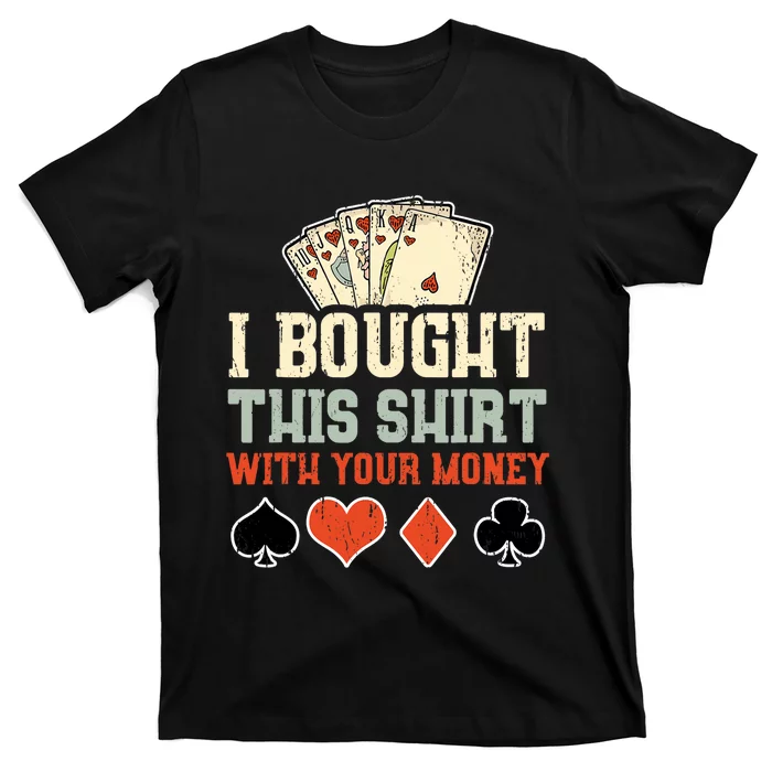 I Bought This With Your Money Funny Poker Gift T-Shirt