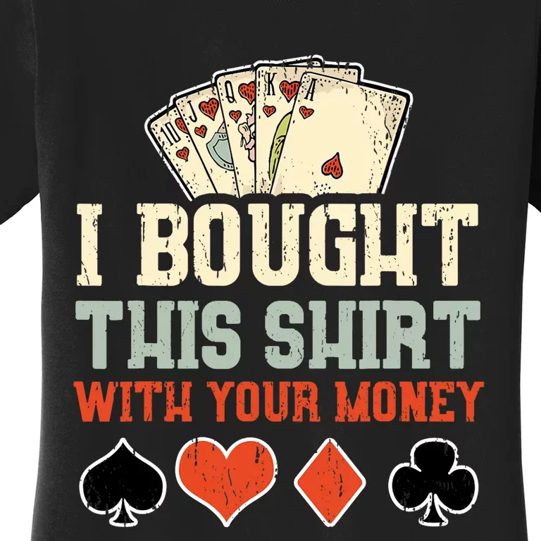 I Bought This With Your Money Funny Poker Gift Women's T-Shirt