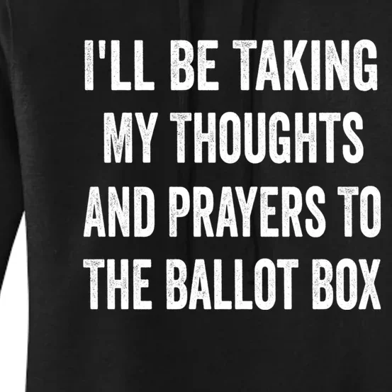 Ill Be Taking My Thoughts And Prayers To The Ballot Box Women's Pullover Hoodie