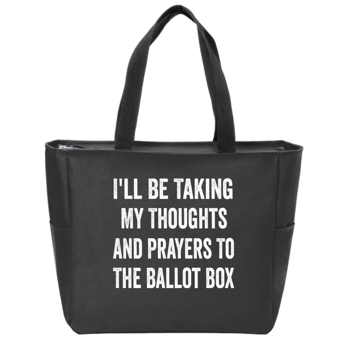 Ill Be Taking My Thoughts And Prayers To The Ballot Box Zip Tote Bag