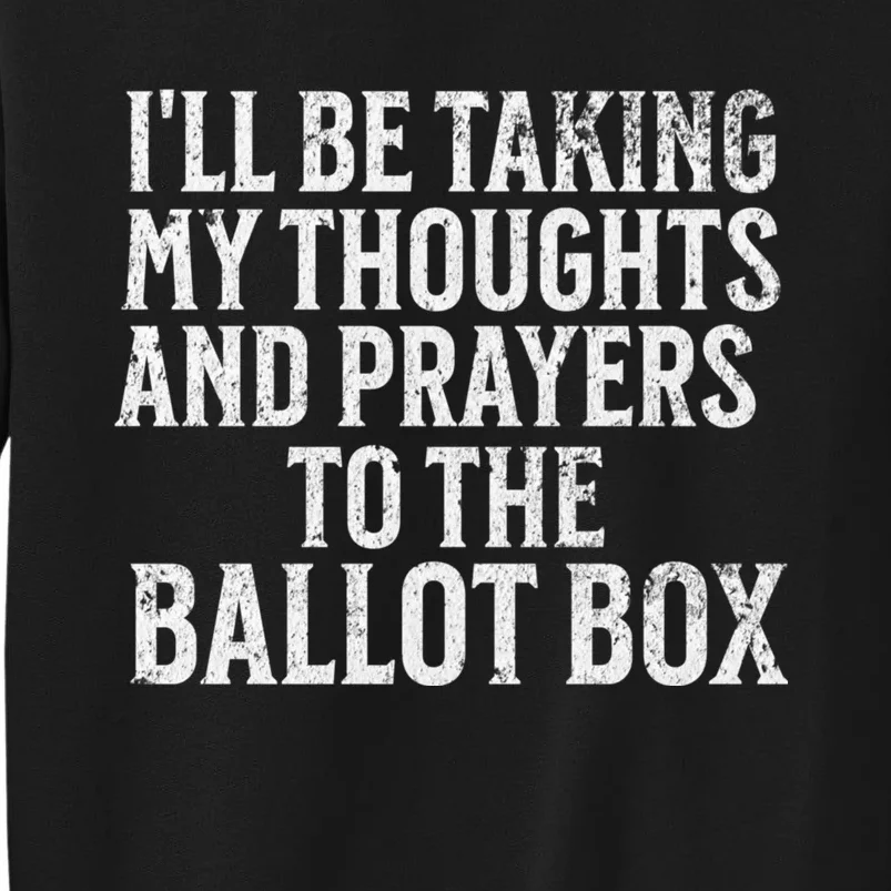 Ill Be Taking My Thoughts And Prayers To The Ballot Box Sweatshirt