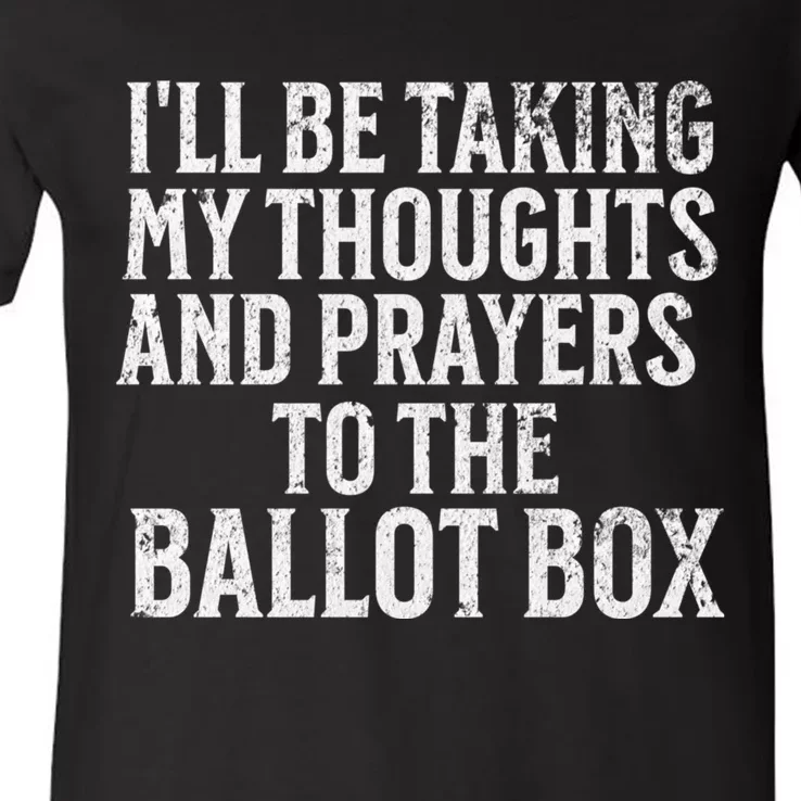 Ill Be Taking My Thoughts And Prayers To The Ballot Box V-Neck T-Shirt