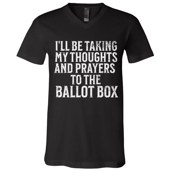 Ill Be Taking My Thoughts And Prayers To The Ballot Box V-Neck T-Shirt