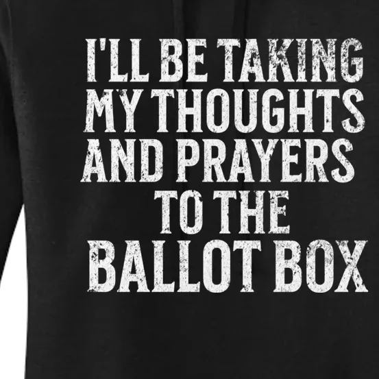 Ill Be Taking My Thoughts And Prayers To The Ballot Box Women's Pullover Hoodie