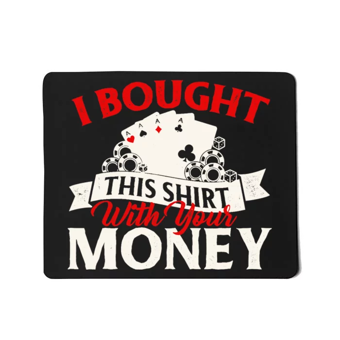 I Bought This With Your Money Poker Card Player Casino Mousepad