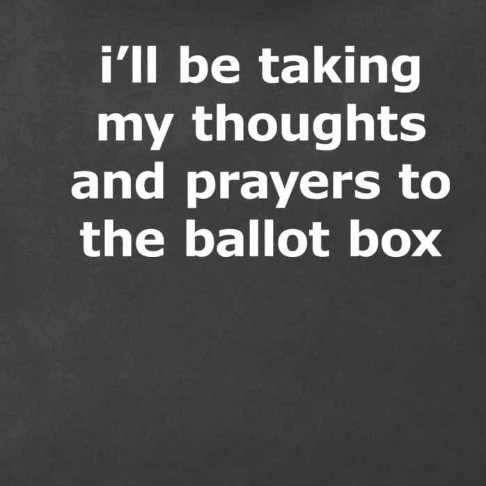 Ill Be Taking My Thoughts And Prayers To The Ballot Box Zip Tote Bag