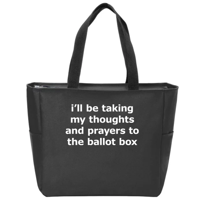 Ill Be Taking My Thoughts And Prayers To The Ballot Box Zip Tote Bag