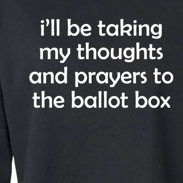 Ill Be Taking My Thoughts And Prayers To The Ballot Box Cropped Pullover Crew