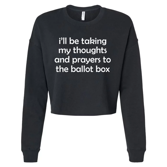 Ill Be Taking My Thoughts And Prayers To The Ballot Box Cropped Pullover Crew