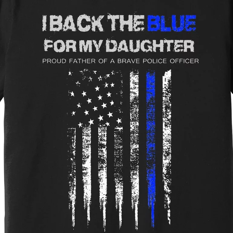 I Back The Blue For My Daughter Thin Blue Line Police Dad Premium T-Shirt