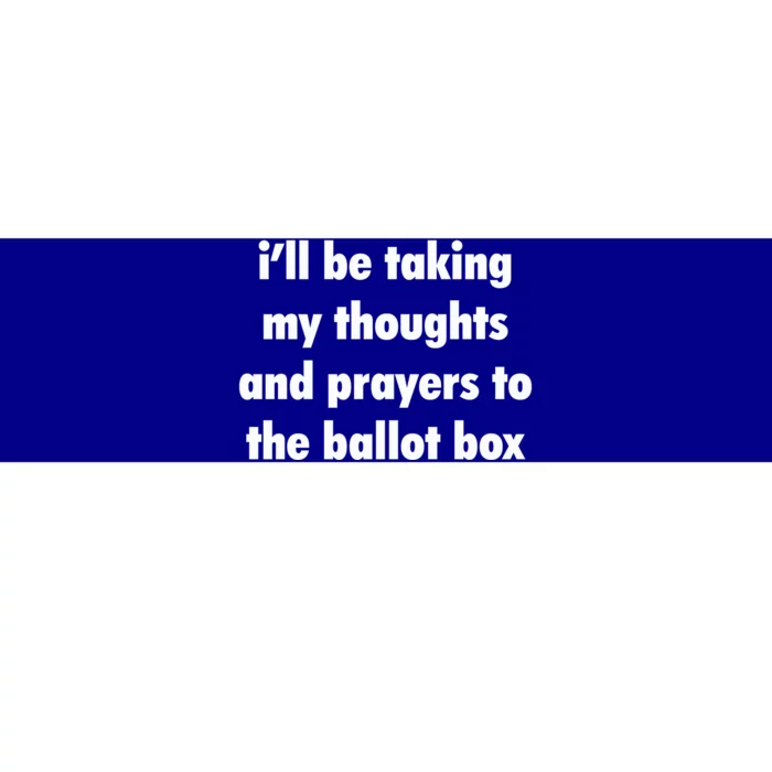 I’ll Be Taking My Thoughts And Prayers To The Ballot Box Bumper Sticker