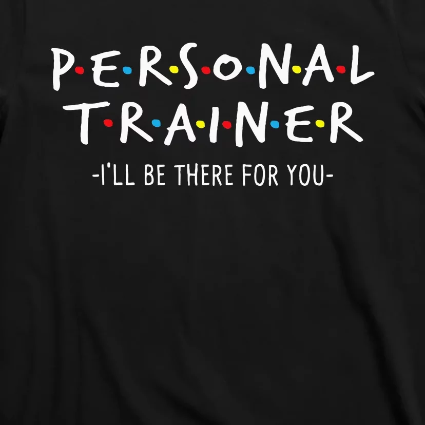 ILl Be There For You Personal Fitness Trainer Gym Workout T-Shirt