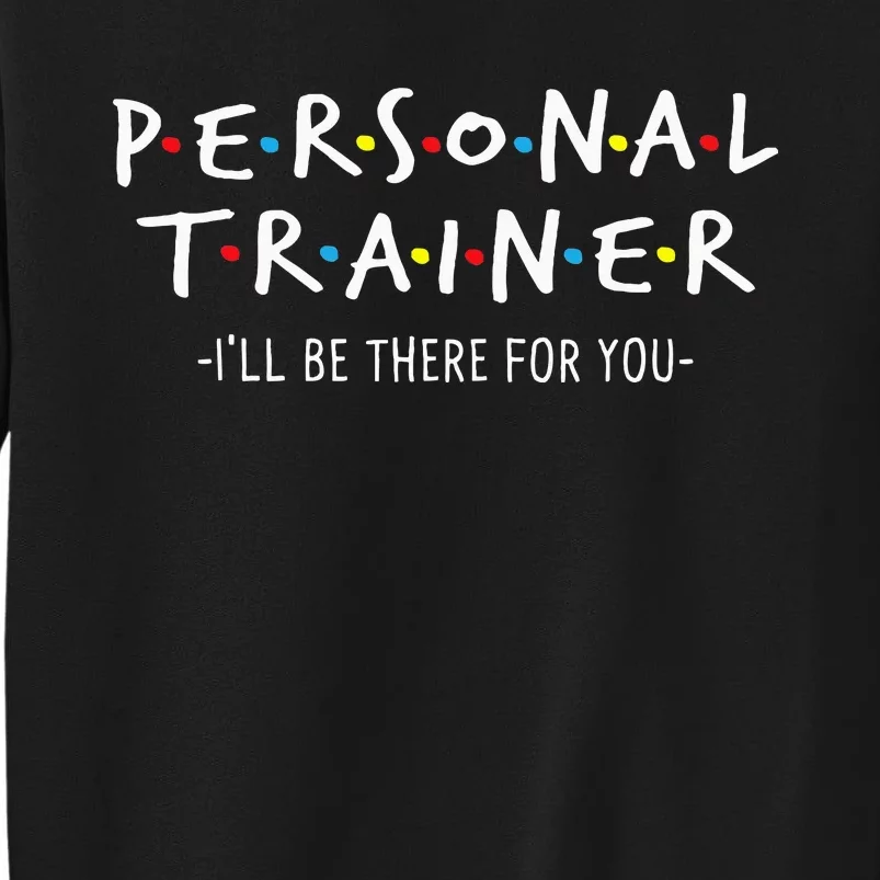 ILl Be There For You Personal Fitness Trainer Gym Workout Tall Sweatshirt