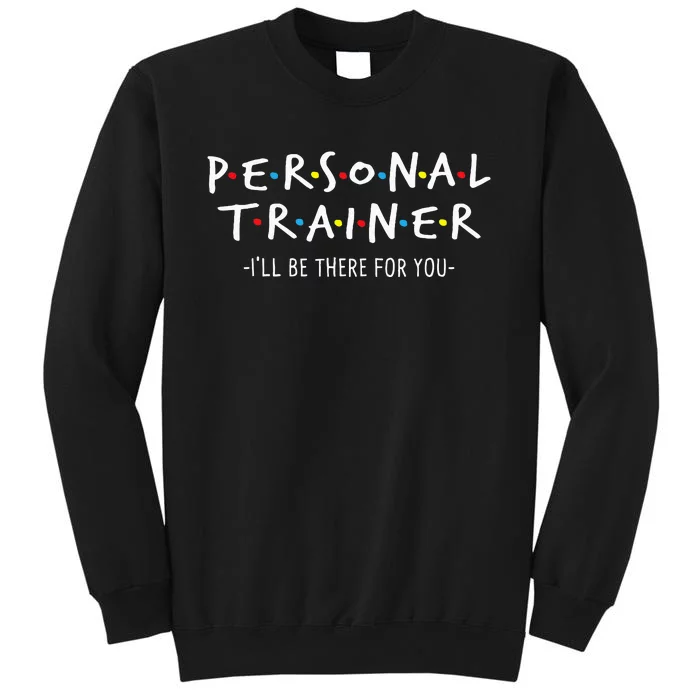 ILl Be There For You Personal Fitness Trainer Gym Workout Tall Sweatshirt