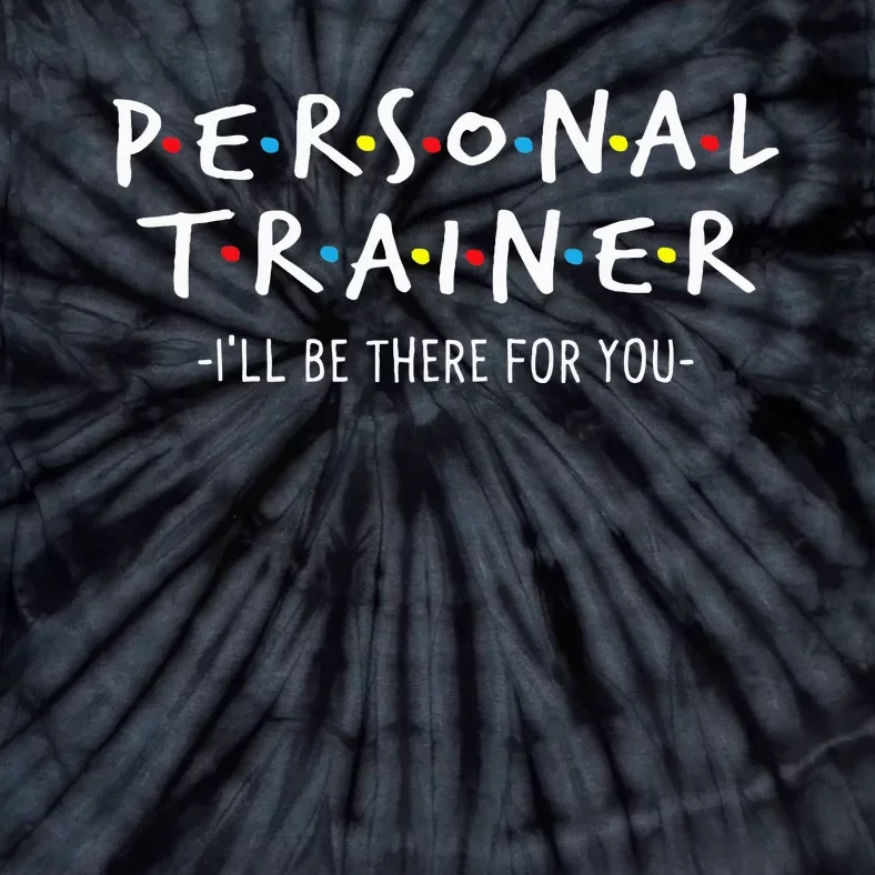 ILl Be There For You Personal Fitness Trainer Gym Workout Tie-Dye T-Shirt