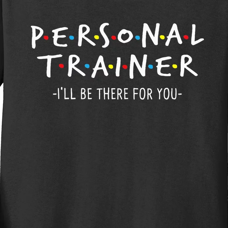 ILl Be There For You Personal Fitness Trainer Gym Workout Kids Long Sleeve Shirt