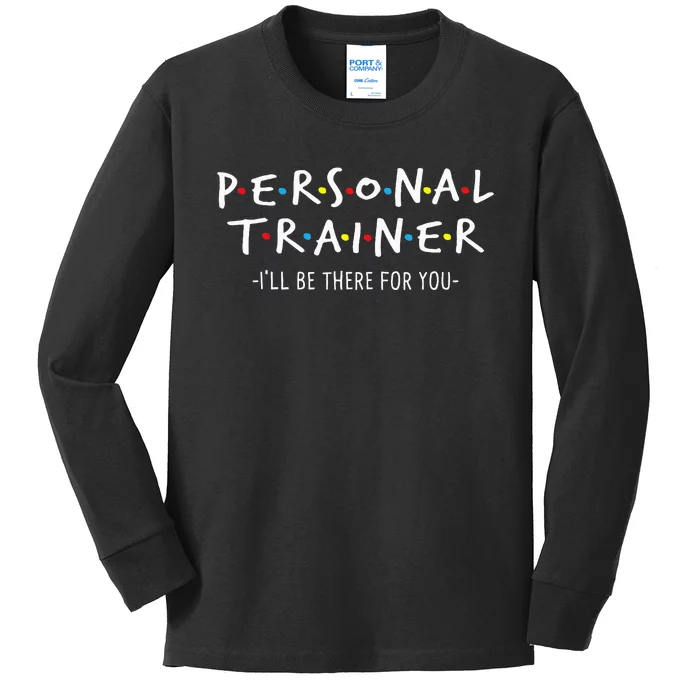 ILl Be There For You Personal Fitness Trainer Gym Workout Kids Long Sleeve Shirt