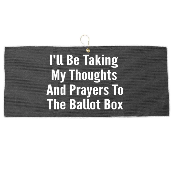 Ill Be Taking My Thoughts And Prayers To The Ballot Box Large Microfiber Waffle Golf Towel