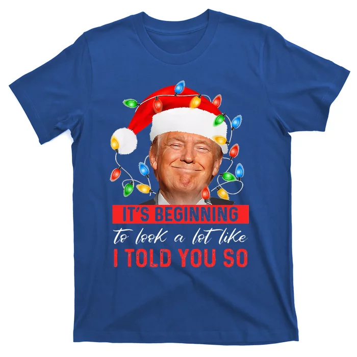 It's Beginning To Look A Lot Like I Told You So Trump Xmas T-Shirt