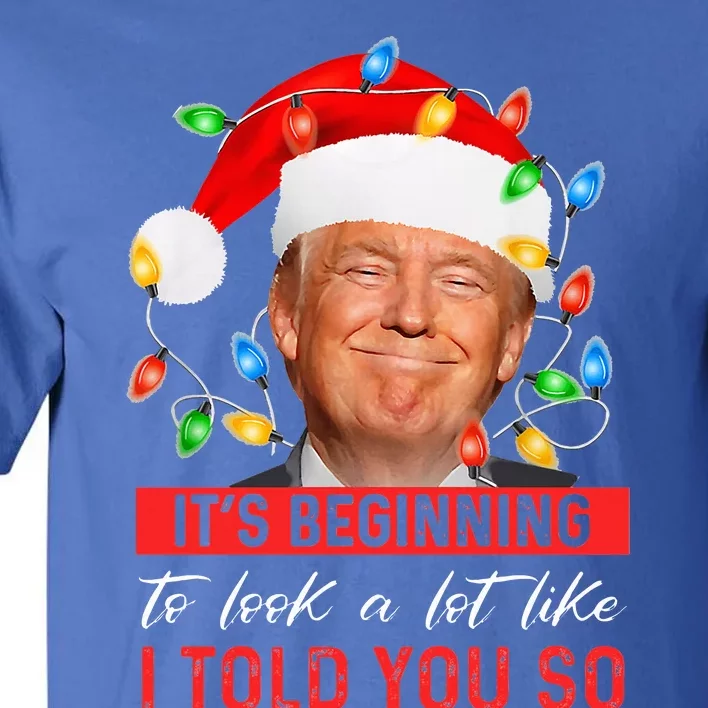 It's Beginning To Look A Lot Like I Told You So Trump Xmas Tall T-Shirt