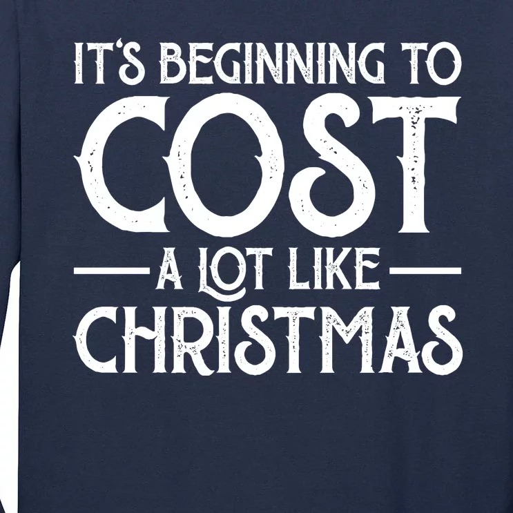 It's Beginning To Cost A Lot Like Christmas Funny Tall Long Sleeve T-Shirt