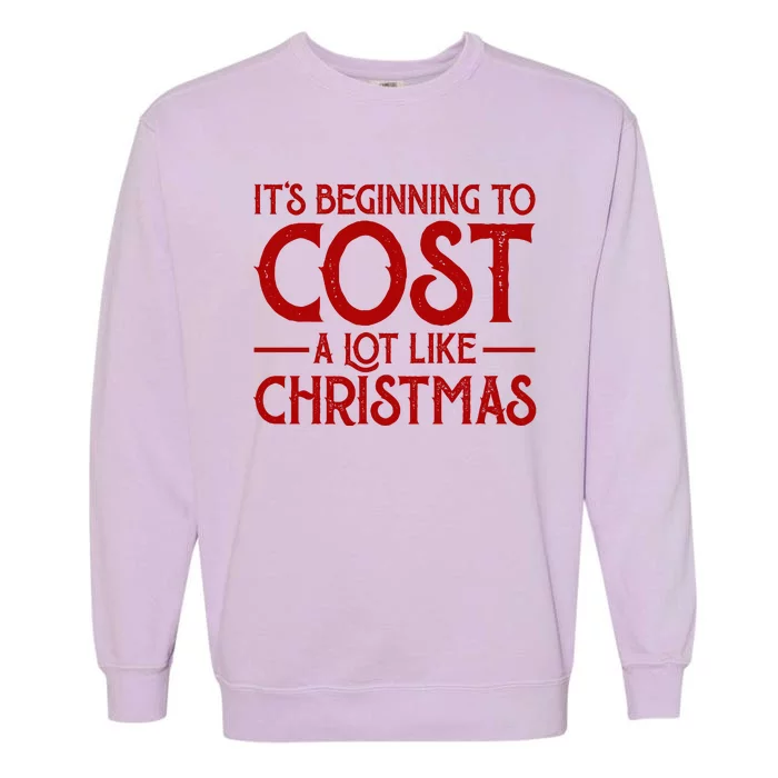 It's Beginning To Cost A Lot Like Christmas Funny Garment-Dyed Sweatshirt