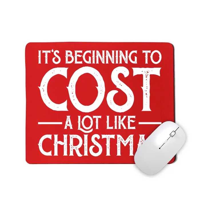 It's Beginning To Cost A Lot Like Christmas Funny Mousepad