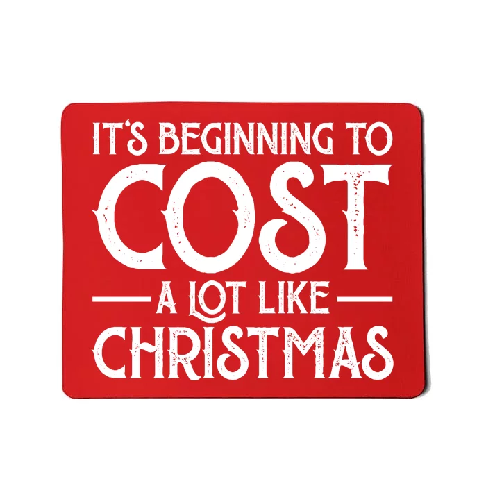 It's Beginning To Cost A Lot Like Christmas Funny Mousepad