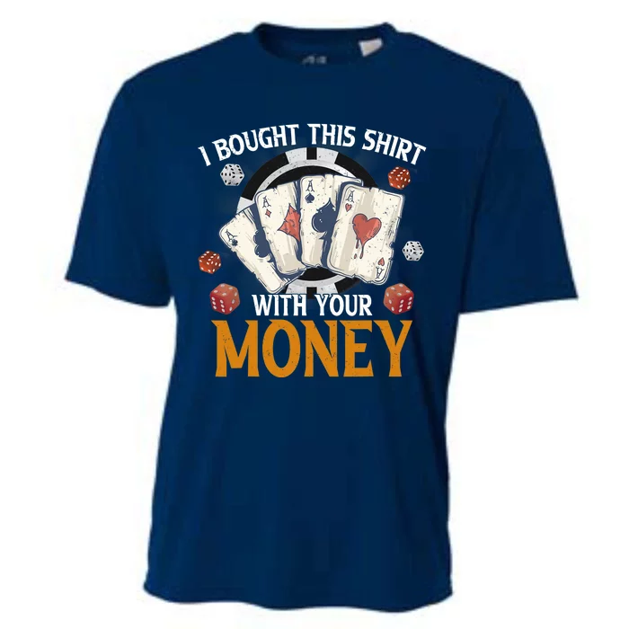 I Bought This Shirt With Your Money Casino Funny Poker Cooling Performance Crew T-Shirt