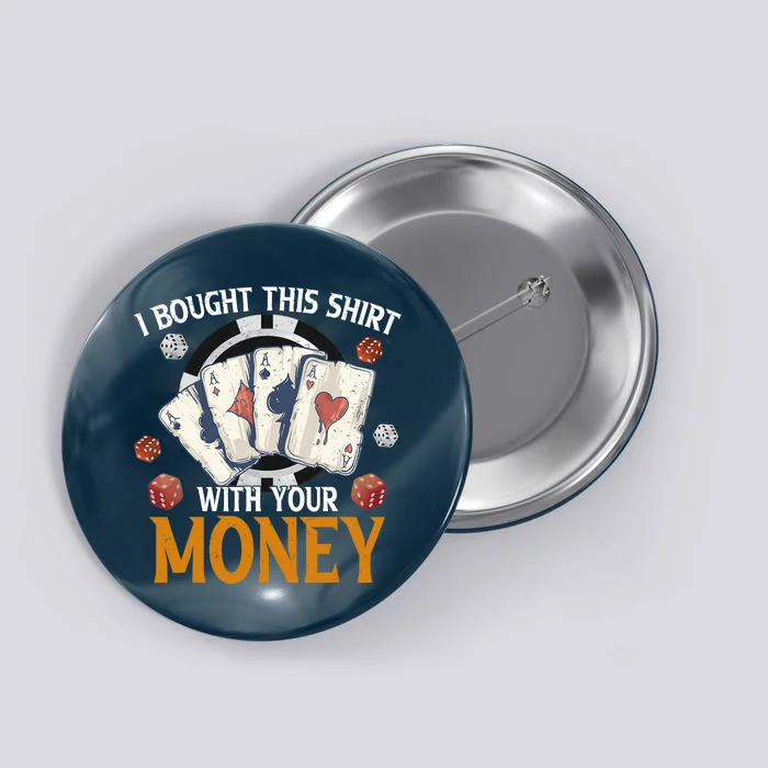 I Bought This Shirt With Your Money Casino Funny Poker Button