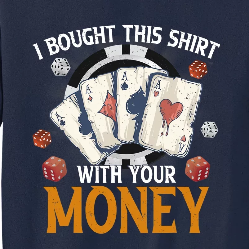 I Bought This Shirt With Your Money Casino Funny Poker Tall Sweatshirt