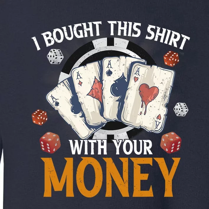 I Bought This Shirt With Your Money Casino Funny Poker Toddler Sweatshirt