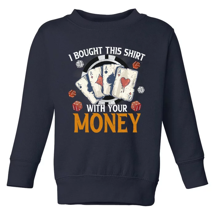 I Bought This Shirt With Your Money Casino Funny Poker Toddler Sweatshirt