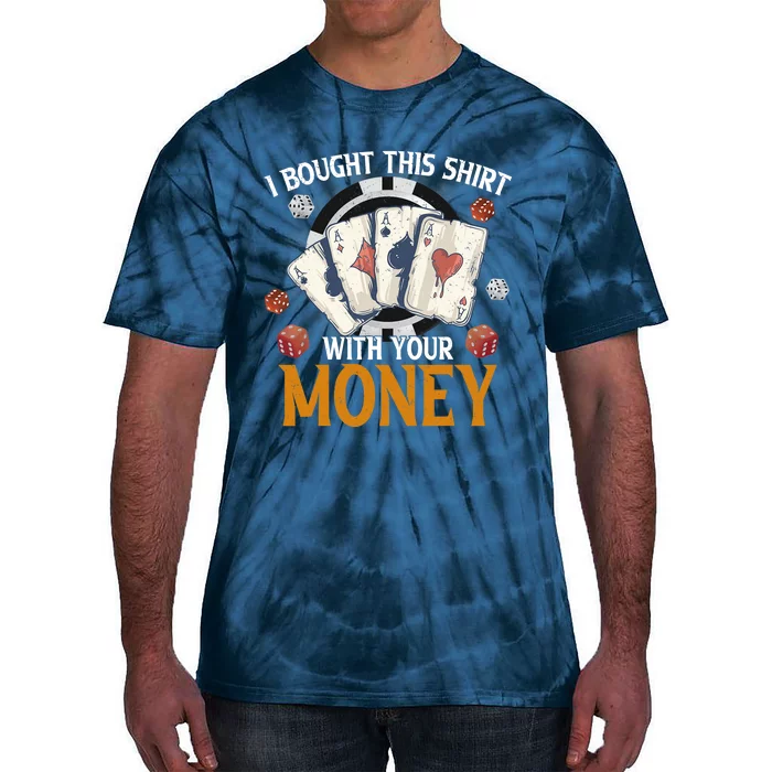 I Bought This Shirt With Your Money Casino Funny Poker Tie-Dye T-Shirt